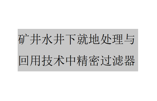 矿井水井下就地处理与回用技术中精密过滤器简介